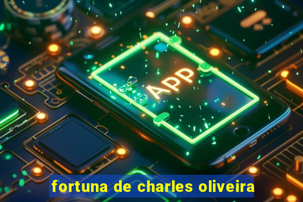 fortuna de charles oliveira